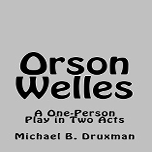 Orson Welles: A One-Person Play in Two Acts