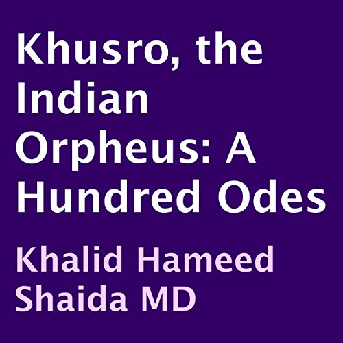Khusro, the Indian Orpheus: A Hundred Odes by Amir Khusro