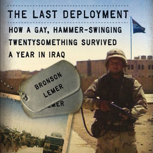 The Last Deployment: How a Gay, Hammer-Swinging Twentysomething Survived a Year in Iraq by Bronson Lemer