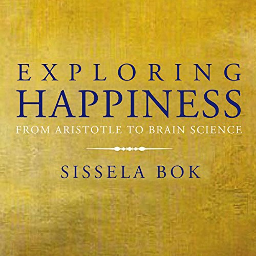 Exploring Happiness: From Aristotle to Brain Science by Sissela Bok