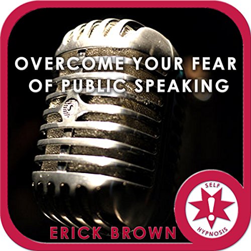 Overcome Your Fear of Public Speaking (Hypnosis & Meditation) by Erick Brown