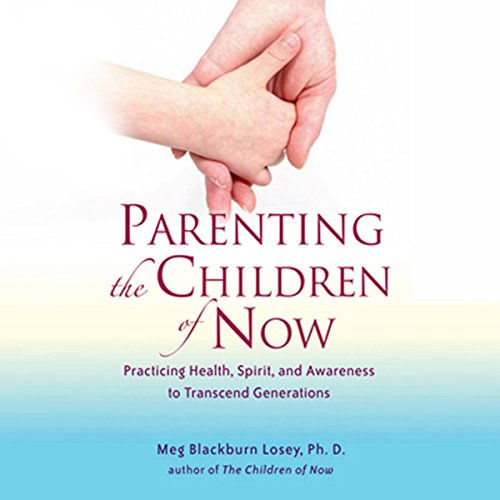 Parenting the Children of Now by Meg Blackburn Losey