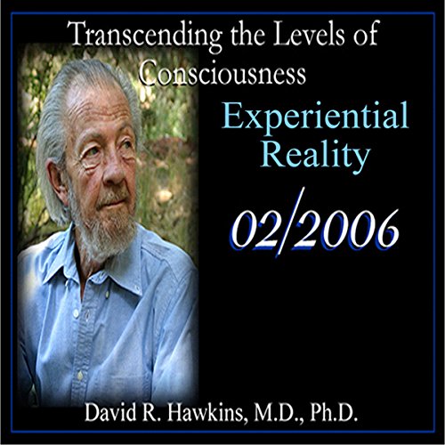 Transcending the Levels of Consciousness Series: Experiential Reality by David R. Hawkins MD