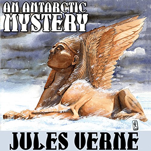 An Antarctic Mystery; or, The Sphinx of the Ice Fields by Jules Verne
