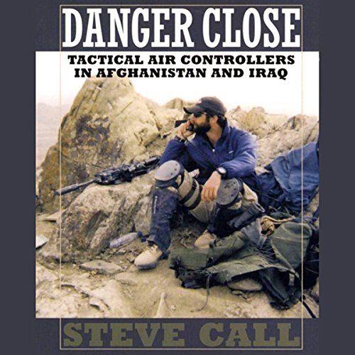 Danger Close: Tactical Air Controllers in Afghanistan and Iraq