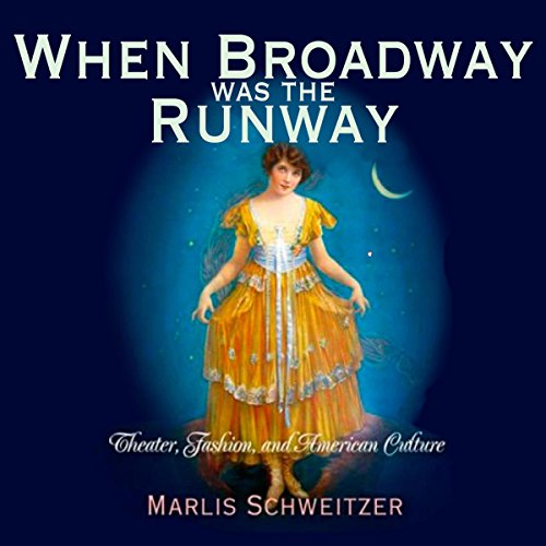 When Broadway Was the Runway by Marlis Schweitzer