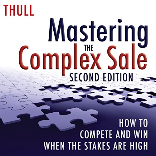Mastering the Complex Sale: How to Compete and Win When the Stakes Are High! by Jeff Thull