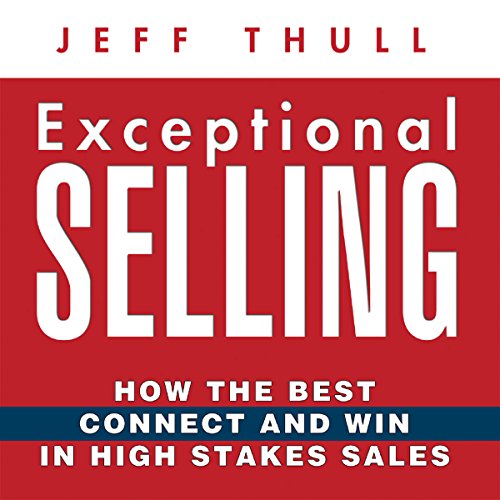 Exceptional Selling: How the Best Connect and Win in High Stakes Sales