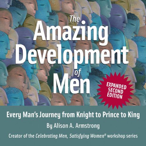 The Amazing Development of Men, Expanded 2nd Edition: Every Man's Journey from Knight to Prince to King