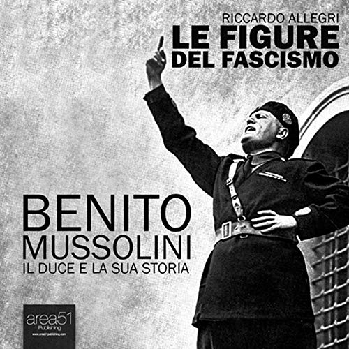 Benito Mussolini. Il Duce e la sua storia [Benito Mussolini. The Duce and his history]