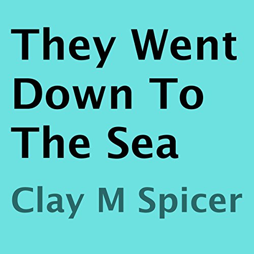 They Went Down to the Sea by Clay M. Spicer