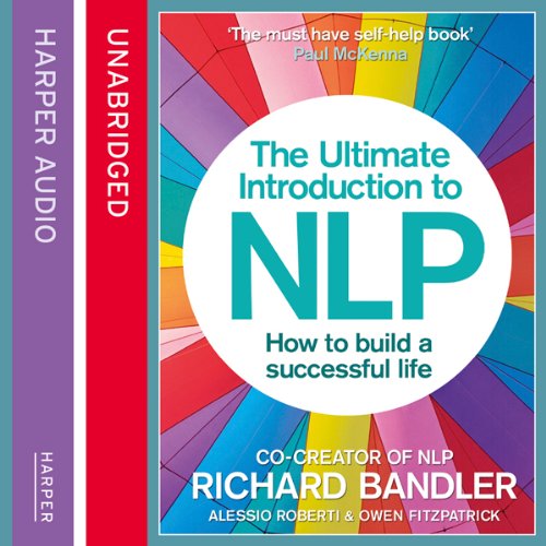 The Ultimate Introduction to NLP: How to build a successful life by Richard Bandler