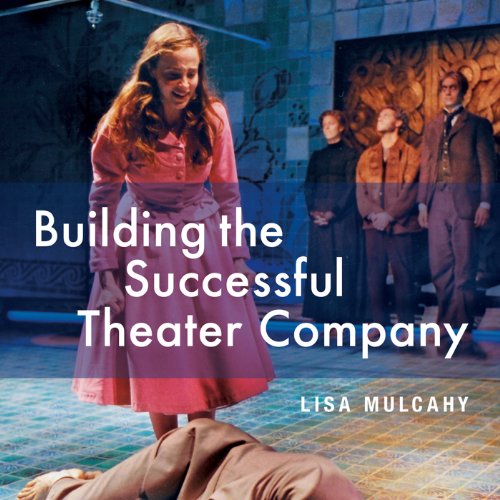 Building the Successful Theater Company: Second Edition by Lisa Mulcahy