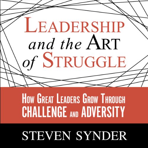 Leadership and the Art of Struggle by Steven Snyder