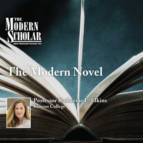 The Modern Scholar: The Modern Novel by Professor Katherine Elkins