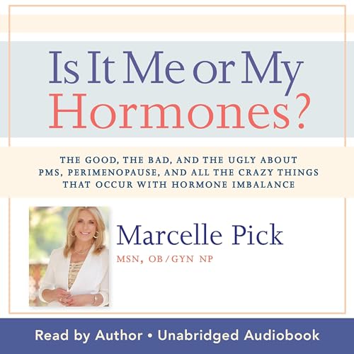 Is It Me or My Hormones? by Marcelle Pick MSN OBGYN