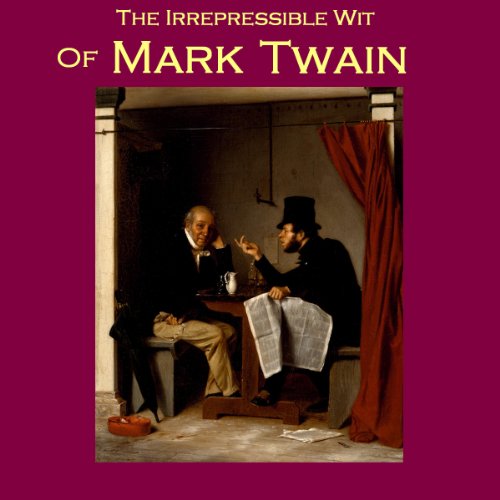 The Irrepressible Wit of Mark Twain by Mark Twain