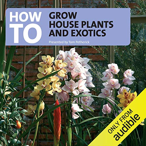 How to Grow House Plants and Exotics