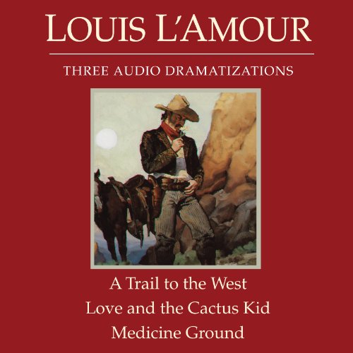 A Trail to the West/Love and the Cactus Kid/Medicine Ground by Louis L'Amour