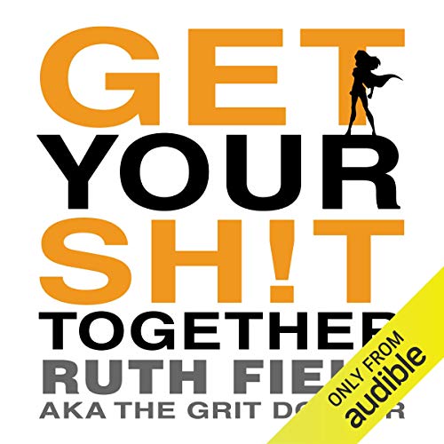 Get Your Sh!t Together by Ruth Field