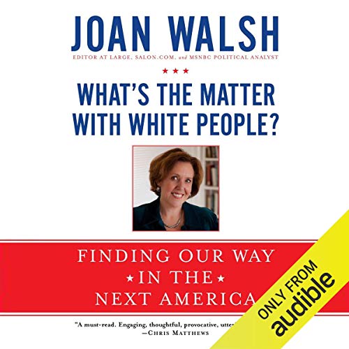 What's the Matter with White People? by Joan Walsh