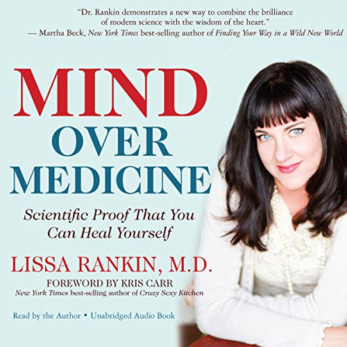 Mind Over Medicine by Lissa Rankin M.D.