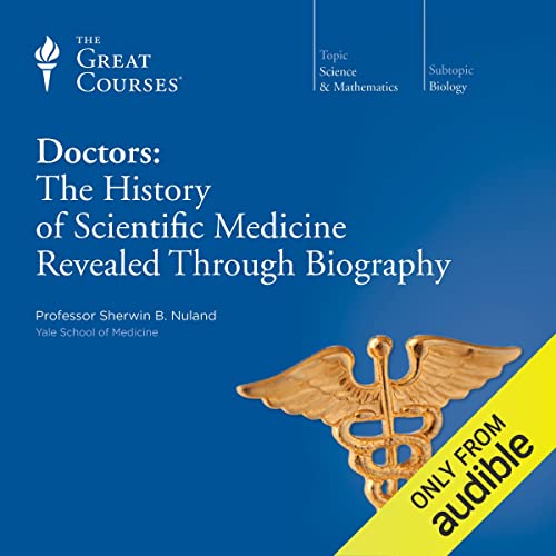 Doctors: The History of Scientific Medicine Revealed Through Biography