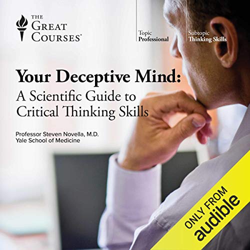 Your Deceptive Mind: A Scientific Guide to Critical Thinking Skills by Steven Novella