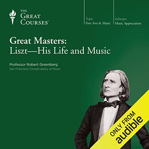 Great Masters: Liszt - His Life and Music by Robert Greenberg