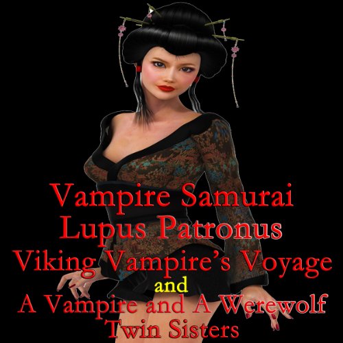 Vampire Samurai, Lupus Patronus, Viking Vampire's Voyage, and A Vampire and A Werewolf Twin Sisters