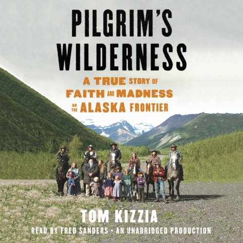Pilgrim's Wilderness by Tom Kizzia