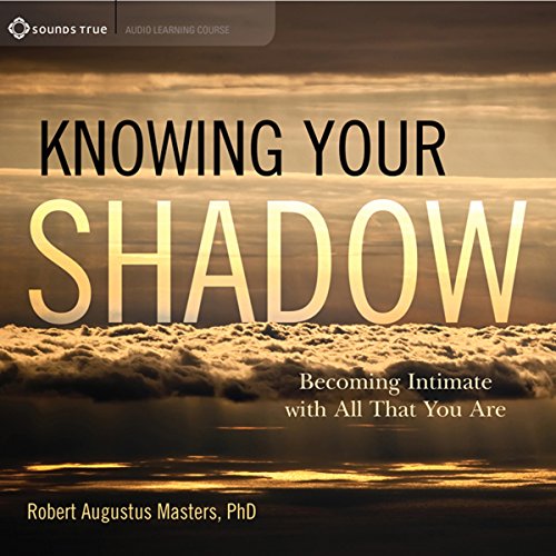 Knowing Your Shadow by Robert Augustus Masters PhD