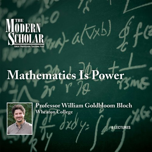 The Modern Scholar: Mathematics Is Power by Professor William Bloch