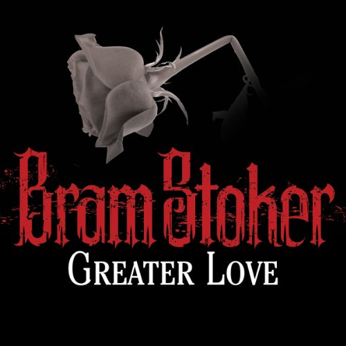 Greater Love by Bram Stoker