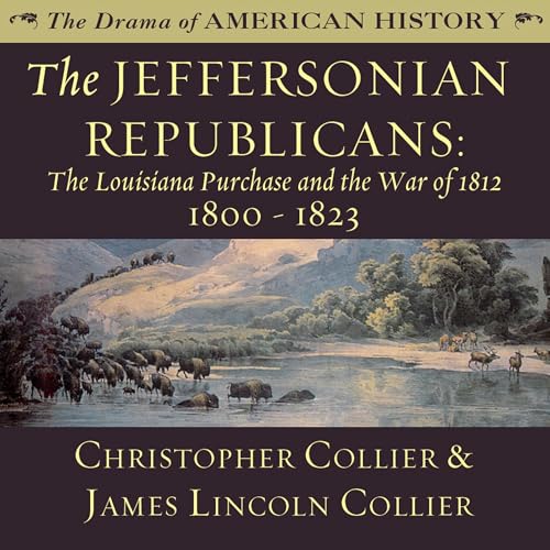 The Jeffersonian Republicans: The Louisiana Purchase and the War of 1812; 1800 - 1823