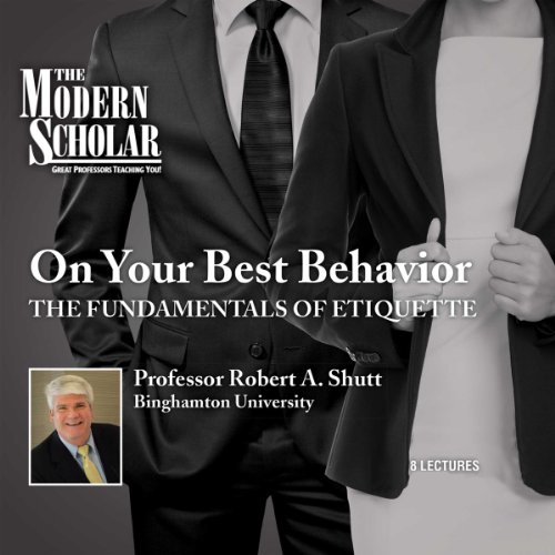 Modern Scholar: On Your Best Behavior by Professor Robert A. Shutt