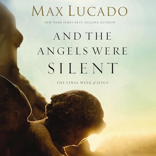 And the Angels Were Silent by Max Lucado