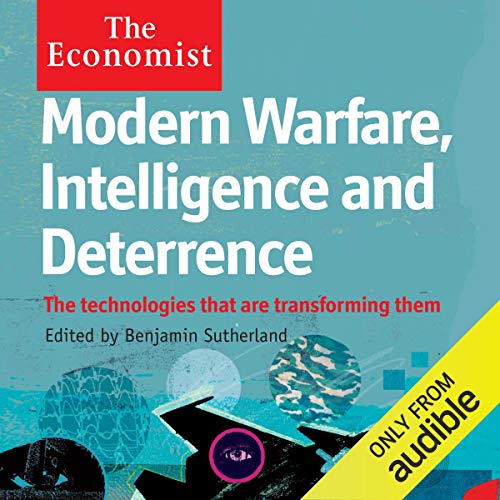 Modern Warfare, Intelligence and Deterrence: The Technologies That Are Transforming Them by Benjamin Sutherland