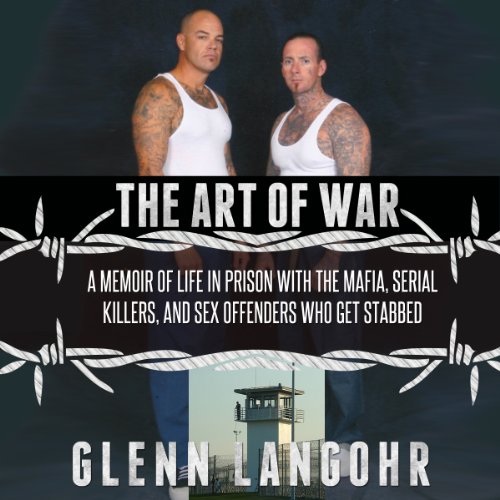 The Art of War: A Memoir of Life in Prison with Mafia, Serial Killers, and Sex Offenders Who Get Stabbed