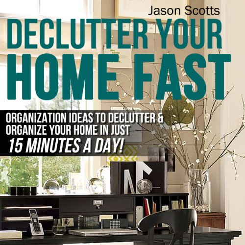 Declutter Your Home Fast by Jason Scotts