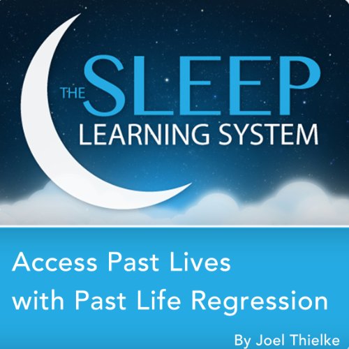 Access Past Lives with Past Life Regression, Guided Meditation and Affirmations by Joel Thielke