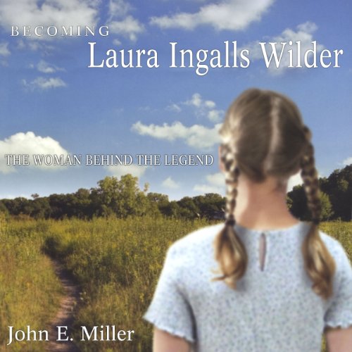 Becoming Laura Ingalls Wilder: The Woman Behind the Legend