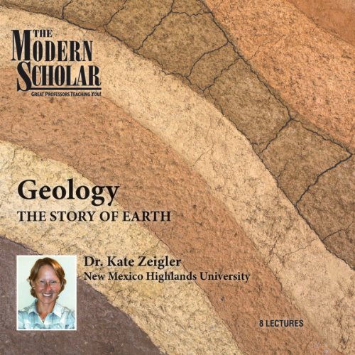 The Modern Scholar: Geology by Professor Kate Zeigler