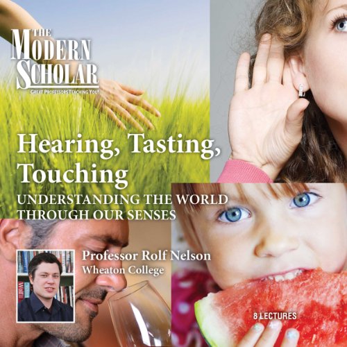 The Modern Scholar: Hearing, Tasting, Touching by Rolf Nelson Professor
