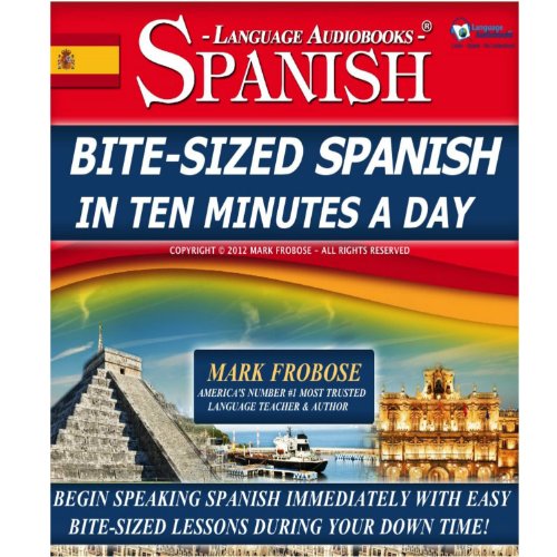 Bite-Sized Spanish in Ten Minutes a Day - 30 Ten Minute Audio Lessons (English and Spanish Edition) by Mark Frobose