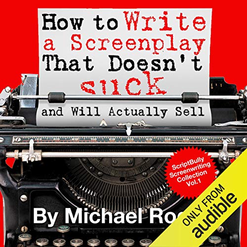 How to Write a Screenplay That Doesn't Suck and Will Actually Sell