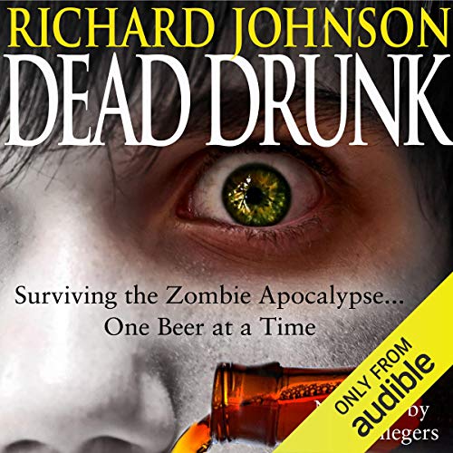 Dead Drunk: Surviving the Zombie Apocalypse... One Beer at a Time by Richard Johnson