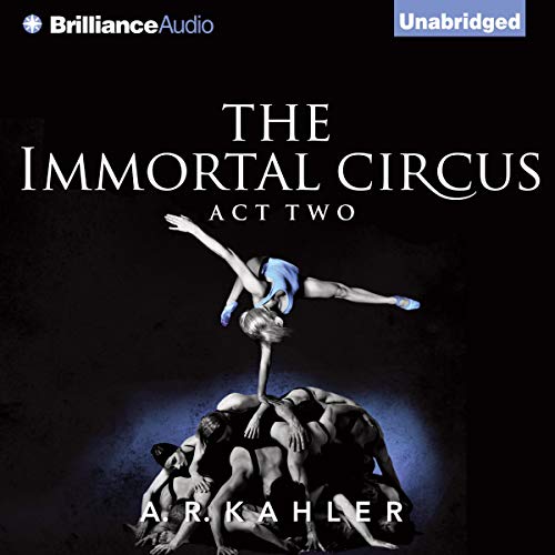 The Immortal Circus: Act Two by A. R. Kahler