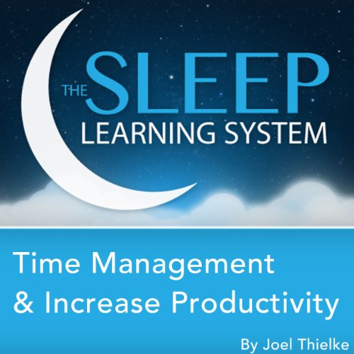 Time Management and Increase Productivity with Hypnosis, Meditation, and Affirmations (The Sleep Learning System) by Joel Thielke