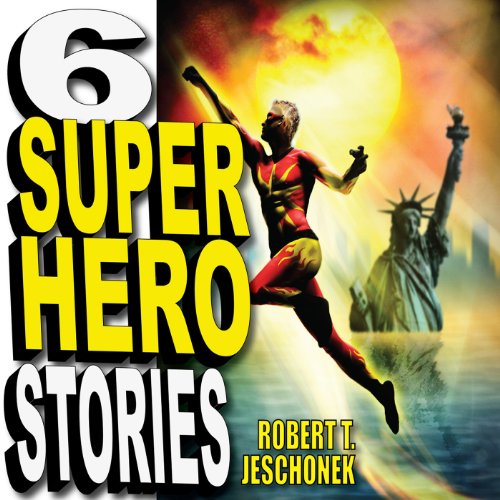 Six Superhero Stories by Robert T. Jeschonek